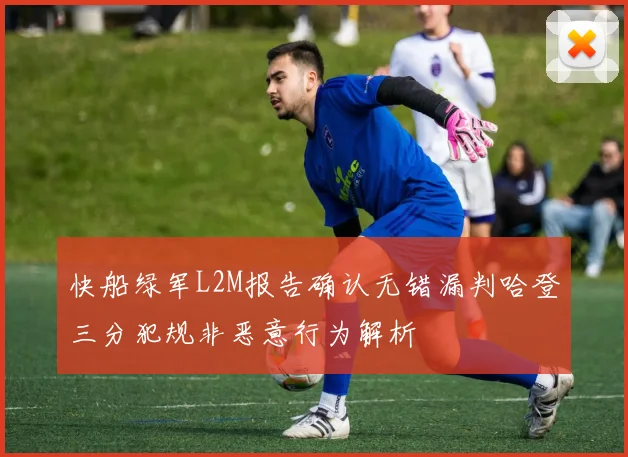 快船绿军L2M报告确认无错漏判哈登三分犯规非恶意行为解析