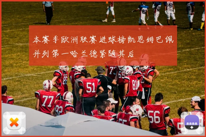 本赛季欧洲联赛进球榜凯恩姆巴佩并列第一哈兰德紧随其后